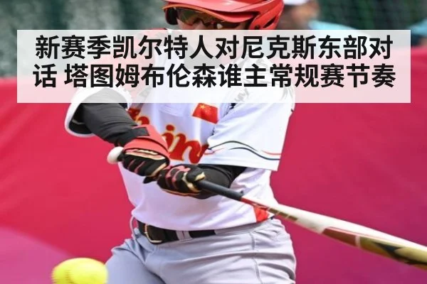 新赛季凯尔特人对尼克斯东部对话 塔图姆布伦森谁主常规赛节奏